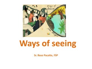 Ways of seeing
Sr. Rose Pacatte, FSP

 