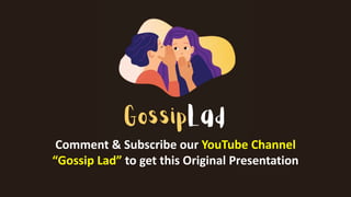 Comment & Subscribe our YouTube Channel
“Gossip Lad” to get this Original Presentation
 