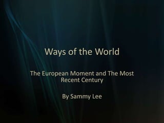 Ways of the World The European Moment and The Most Recent Century By Sammy Lee 