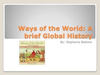 Ways of the World: A brief Global History By: Stephanie Baldwin 