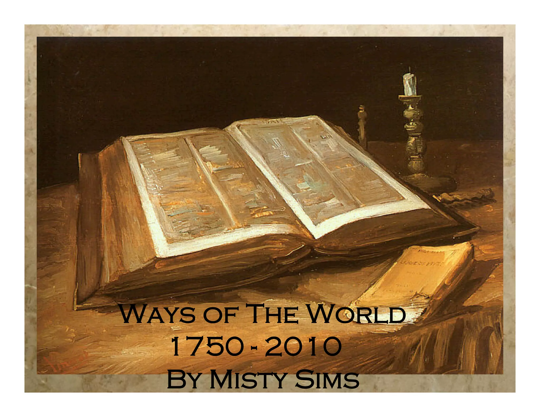 Ways of The World
   1750 - 2010
  By Misty Sims

    Ways of The World
      1750 - 2010
      By Misty Sims
 