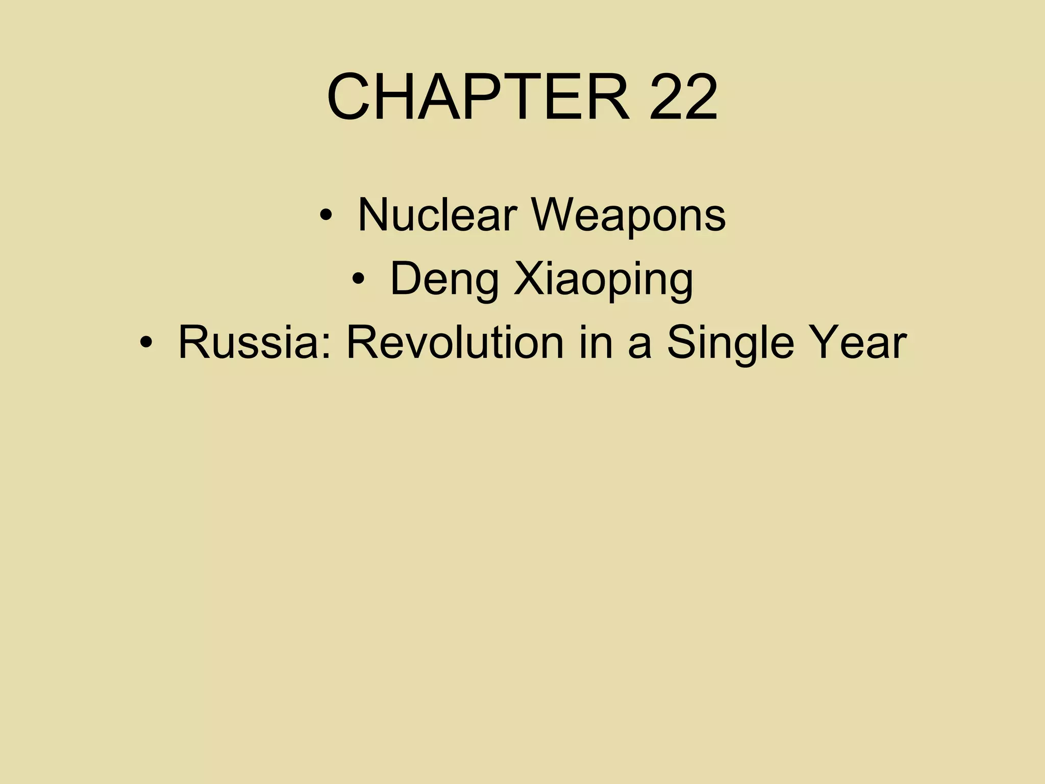 CHAPTER 22 Nuclear Weapons Deng Xiaoping Russia: Revolution in a Single Year 
