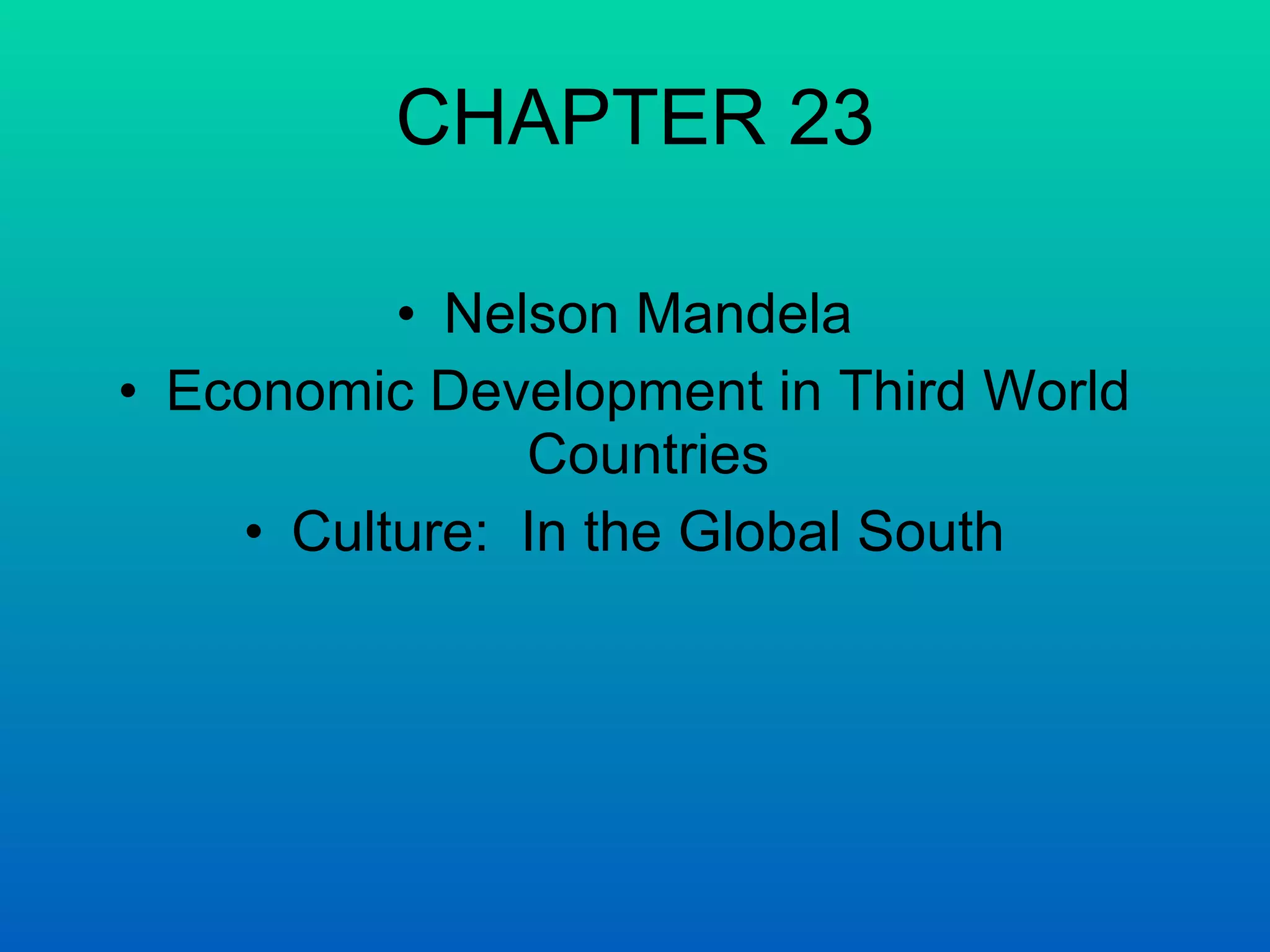 CHAPTER 23 Nelson Mandela Economic Development in Third World Countries Culture:  In the Global South 