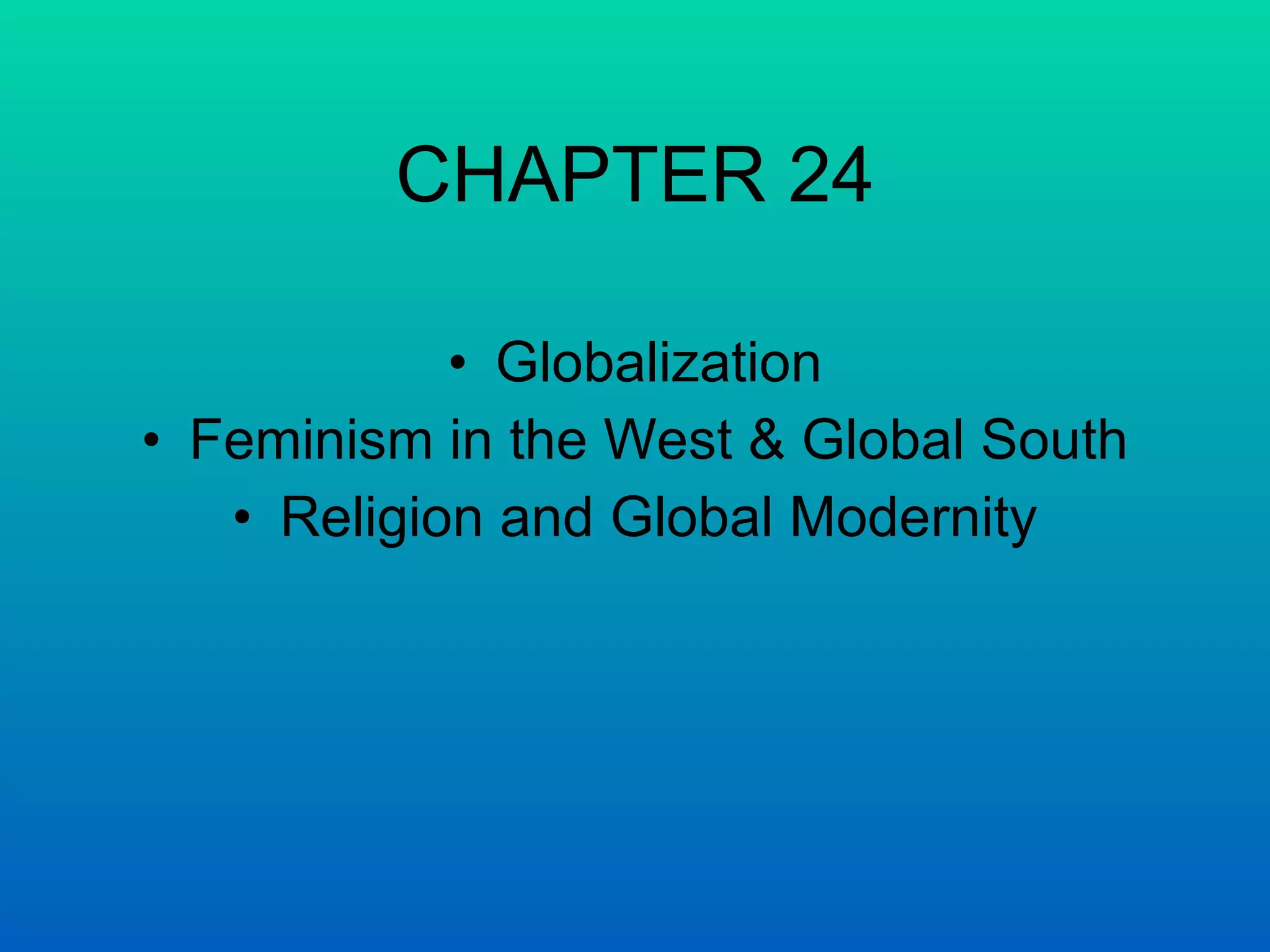 CHAPTER 24 Globalization Feminism in the West & Global South Religion and Global Modernity 