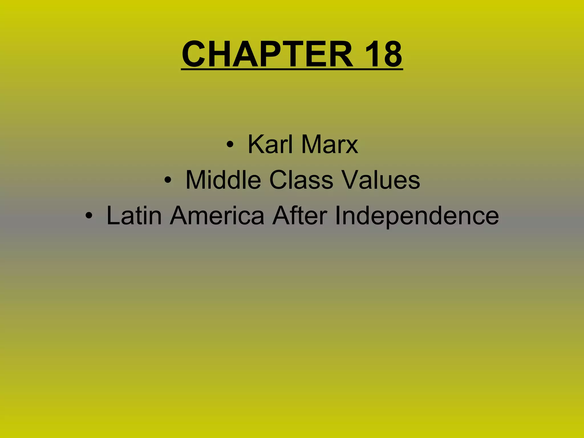 CHAPTER 18 Karl Marx Middle Class Values Latin America After Independence 