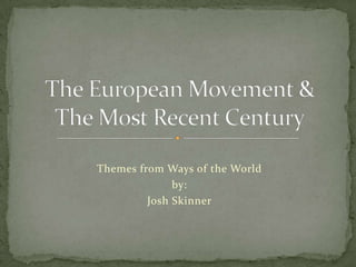 Themes from Ways of the World by: Josh Skinner The European Movement &The Most Recent Century 