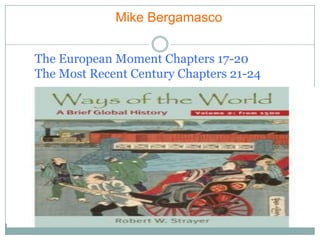 Mike Bergamasco The European Moment Chapters 17-20 The Most Recent Century Chapters 21-24 