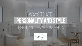 Ways to add personality and style despite an all white bathroom