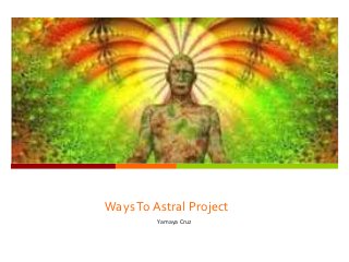 WaysTo Astral Project
Yamaya Cruz
 