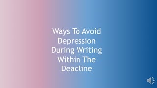 Ways To Avoid
Depression
During Writing
Within The
Deadline
 