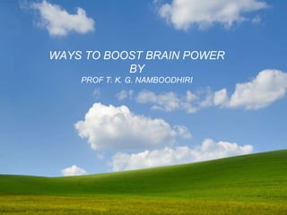 WAYS TO BOOST BRAIN POWER BY PROF T. K. G. NAMBOODHIRI 
