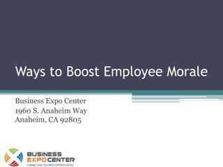 Ways to Boost Employee Morale Business Expo Center 1960 S. Anaheim WayAnaheim, CA 92805  