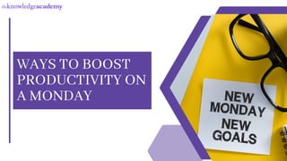 WAYS TO BOOST
PRODUCTIVITY ON
A MONDAY
 
