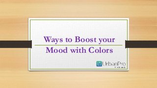 Ways to Boost your
Mood with Colors
 