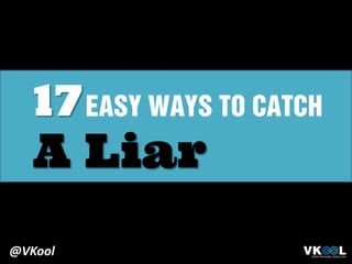 easy ways to catch
A Liar
17
@VKool
 