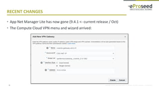 Copyright © 2016, eProseed and/or its affiliates. All rights reserved. | Confidential
RECENT CHANGES
• App Net Manager Lite has now gone (9.4.1 <- current release / Oct)
• The Compute Cloud VPN menu and wizard arrived:
25
 