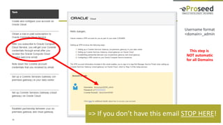 Copyright © 2016, eProseed and/or its affiliates. All rights reserved. | Confidential30
=> If you don’t have this email STOP HERE!
Username format
<domain>_admin
This step is
NOT automatic
for all Domains
 