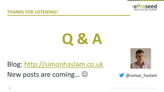 Copyright © 2016, eProseed and/or its affiliates. All rights reserved. | Confidential
THANKS FOR LISTENING!
Q & A
Blog: http://simonhaslam.co.uk
New posts are coming… 
36
@simon_haslam
 