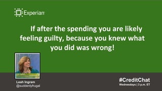 If after the spending you are likely
feeling guilty, because you knew what
you did was wrong!
#CreditChat
Wednesdays | 3 p...