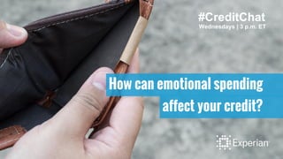#CreditChat
Wednesdays | 3 p.m. ET
How can emotional spending
affect your credit?
 