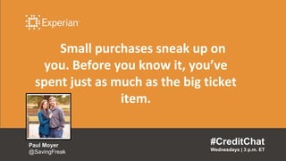 Small purchases sneak up on
you. Before you know it, you’ve
spent just as much as the big ticket
item.
#CreditChat
Wednesd...