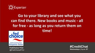Go to your library and see what you
can find there. New books and music - all
for free - as long as you return them on
tim...