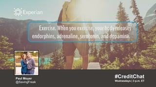 Exercise.Whenyouexercise,yourbodyreleases
endorphins,adrenaline,serotonin,anddopamine.
#CreditChat
Wednesdays | 3 p.m. ET
...