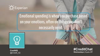 Emotionalspendingiswhenyoupurchasebased
onyouremotions,oftenonthingsyoudon’t
necessarilyneed.
#CreditChat
Wednesdays | 3 p...