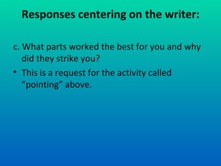 Responses centering on the writer: c. What parts worked the best for you and why did they strike you? This is a request for the activity called “pointing” above. 