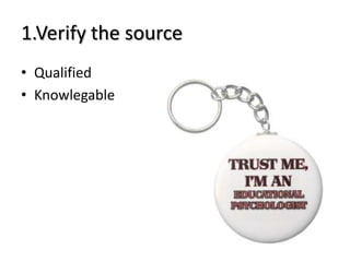 1.Verify the source
• Qualified
• Knowlegable
 