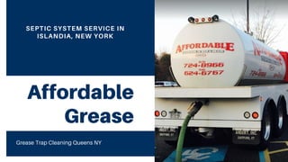 Affordable
Grease
Grease Trap Cleaning Queens NY
SEPTIC SYSTEM SERVICE IN
ISLANDIA, NEW YORK
 