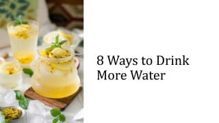 8 Ways to Drink
More Water
 