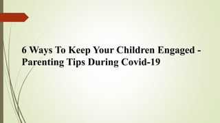 6 Ways To Keep Your Children Engaged -
Parenting Tips During Covid-19
 
