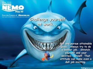 Challenge yourself at work... Set and pursue attainable goals.  Always try to do a better job.  Stretch yourself and your abilities.  Grow!!!  That attitude can make even a dull job exciting. 