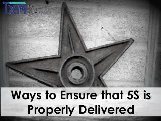 Ways to Ensure that 5S is
Properly Delivered

 