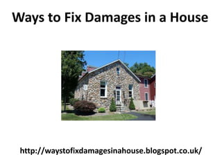 http://waystofixdamagesinahouse.blogspot.co.uk/
Ways to Fix Damages in a House
 