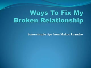 Ways To Fix My Broken Relationship Some simple tips from Makoo Leandro 