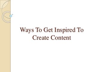Ways To Get Inspired To
Create Content

 