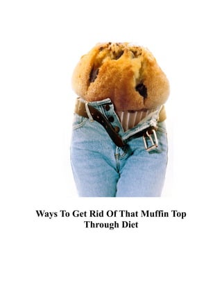 Ways To Get Rid Of That Muffin Top
          Through Diet
 