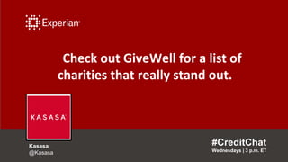 Check out GiveWell for a list of
charities that really stand out.
#CreditChat
Wednesdays | 3 p.m. ET
Kasasa
@Kasasa
 