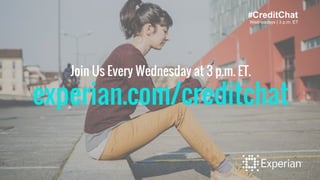 #CreditChat
Wednesdays | 3 p.m. ET
Join Us Every Wednesday at 3 p.m. ET.
experian.com/creditchat
 