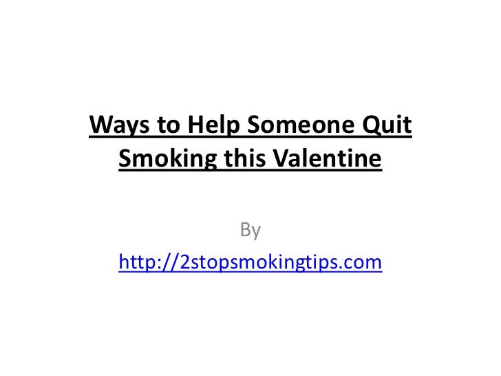 Ways to help someone quit smoking this valentine
