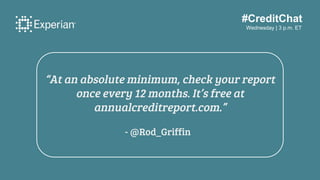 #CreditChat
Wednesday | 3 p.m. ET
“At an absolute minimum, check your report
once every 12 months. It’s free at
annualcred...