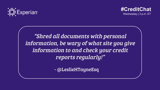 #CreditChat
Wednesday | 3 p.m. ET
“Shred all documents with personal
information, be wary of what site you give
informatio...