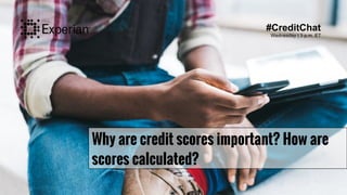 Why are credit scores important? How are
scores calculated?
#CreditChat
Wednesday | 3 p.m. ET
 