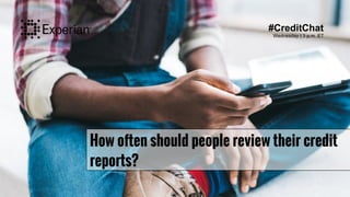 How often should people review their credit
reports?
#CreditChat
Wednesday | 3 p.m. ET
 