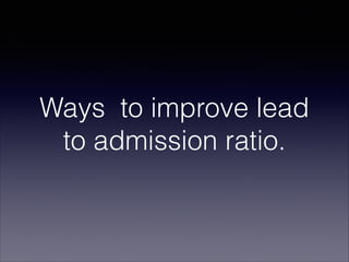 Ways to improve lead
to admission ratio.
 