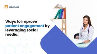 Ways to improve
patient engagement by
leveraging social
media.
 