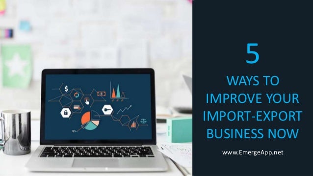 5
WAYS TO
IMPROVE YOUR
IMPORT-EXPORT
BUSINESS NOW
www.EmergeApp.net
 