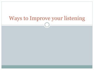 Ways to Improve your listening
 